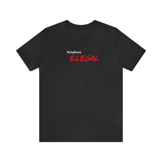 My balls are ILLEGAL Tee