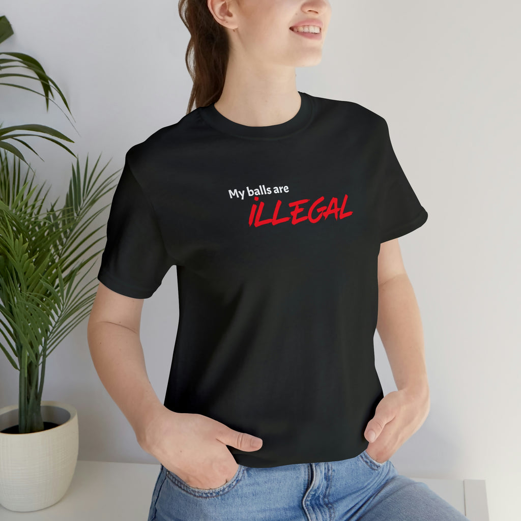 My balls are ILLEGAL Tee
