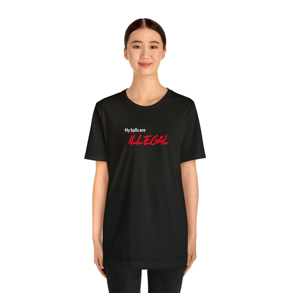 My balls are ILLEGAL Tee