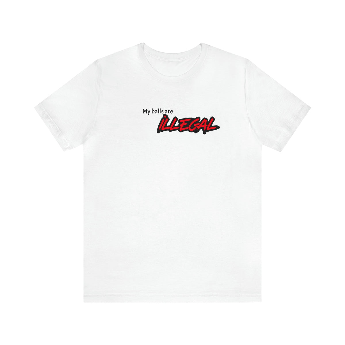 My balls are ILLEGAL Tee
