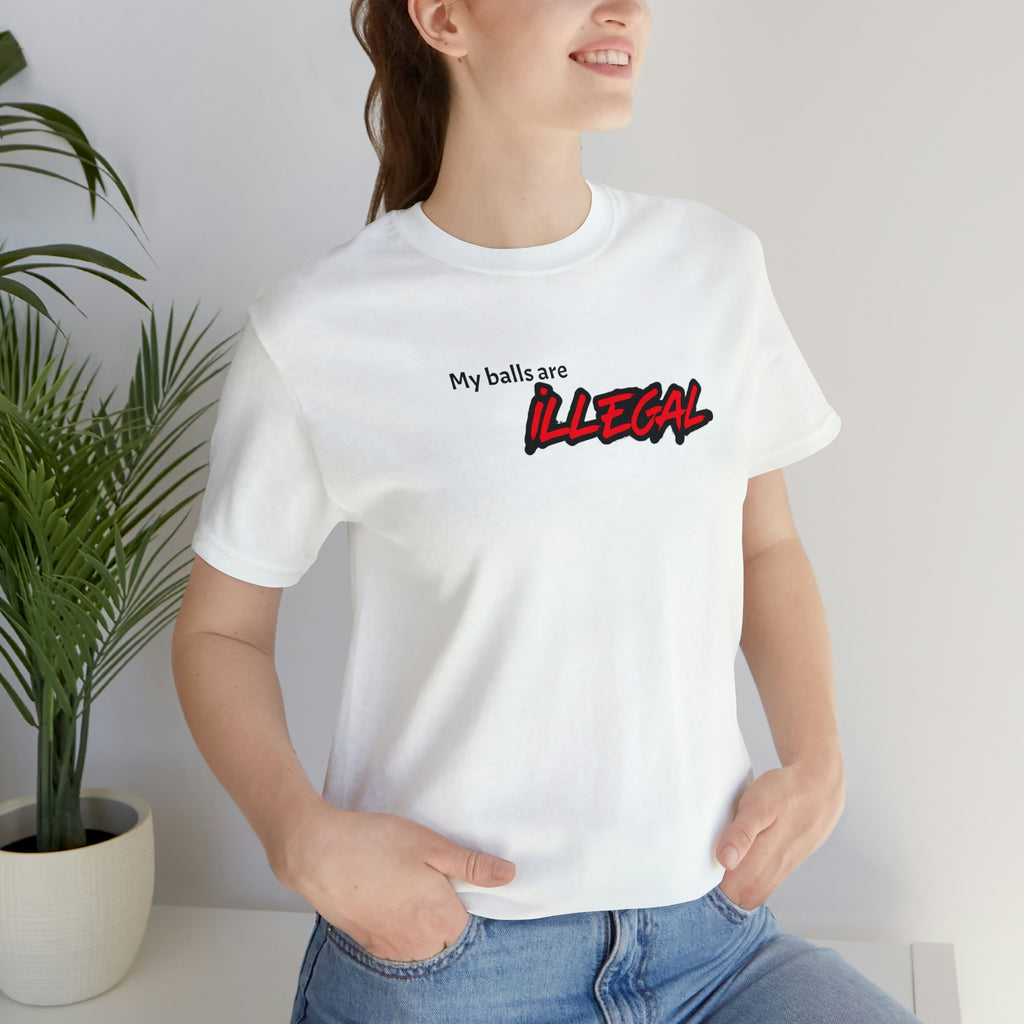 My balls are ILLEGAL Tee