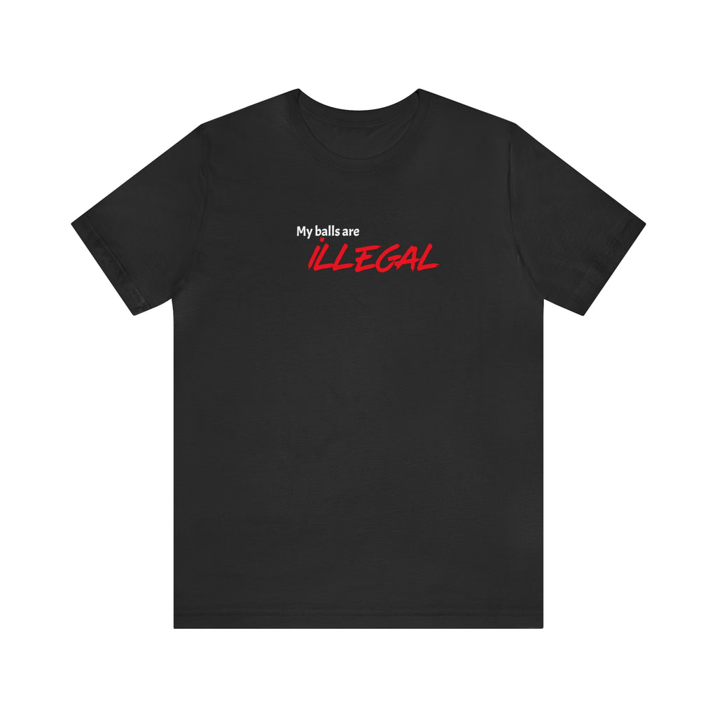 My balls are ILLEGAL Tee