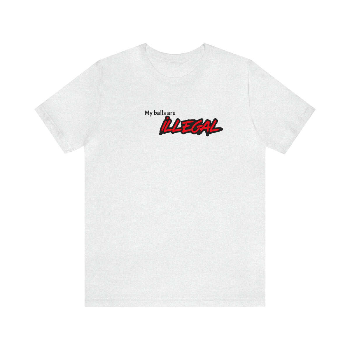 My balls are ILLEGAL Tee